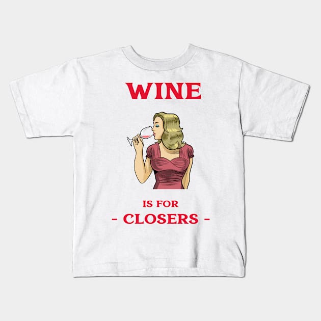 Wine Is For Closers Kids T-Shirt by Fresh Sizzle Designs